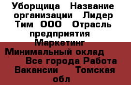 Уборщица › Название организации ­ Лидер Тим, ООО › Отрасль предприятия ­ Маркетинг › Минимальный оклад ­ 25 000 - Все города Работа » Вакансии   . Томская обл.